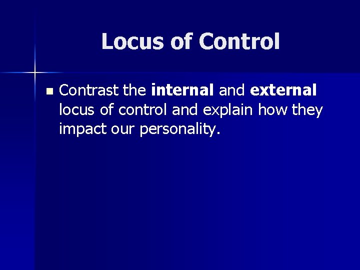 Locus of Control n Contrast the internal and external locus of control and explain Locus of Control n Contrast the internal and external locus of control and explain