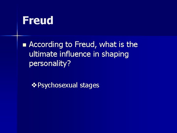 Freud n According to Freud, what is the ultimate influence in shaping personality? v. Freud n According to Freud, what is the ultimate influence in shaping personality? v.