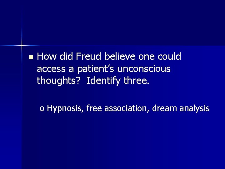 n How did Freud believe one could access a patient’s unconscious thoughts? Identify three. n How did Freud believe one could access a patient’s unconscious thoughts? Identify three.
