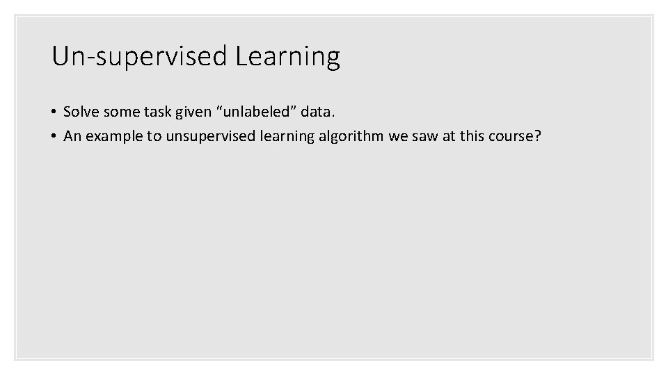 Un-supervised Learning • Solve some task given “unlabeled” data. • An example to unsupervised