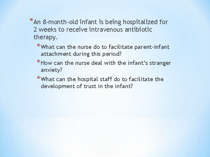 *An 8 -month-old infant is being hospitalized for 2 weeks to receive intravenous antibiotic