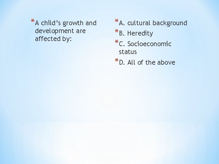 *A child’s growth and development are affected by: *A. cultural background *B. Heredity *C.