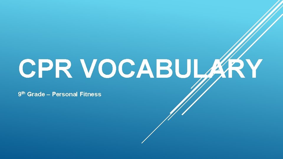 CPR VOCABULARY 9 th Grade – Personal Fitness 