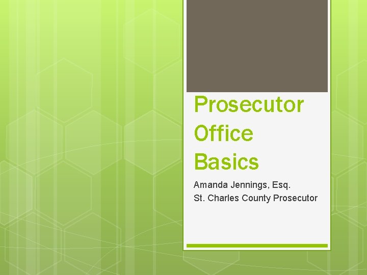 Prosecutor Office Basics Amanda Jennings, Esq. St. Charles County Prosecutor 