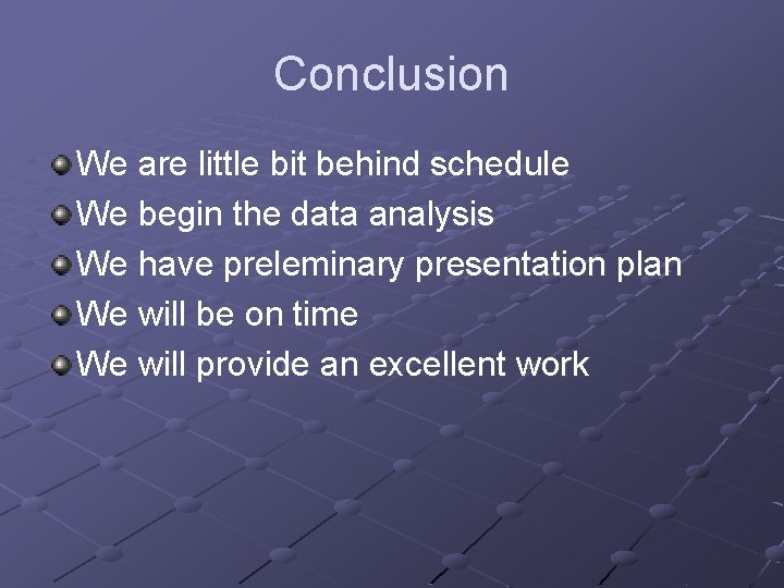 Conclusion We are little bit behind schedule We begin the data analysis We have Conclusion We are little bit behind schedule We begin the data analysis We have
