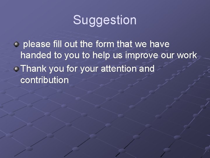 Suggestion please fill out the form that we have handed to you to help Suggestion please fill out the form that we have handed to you to help