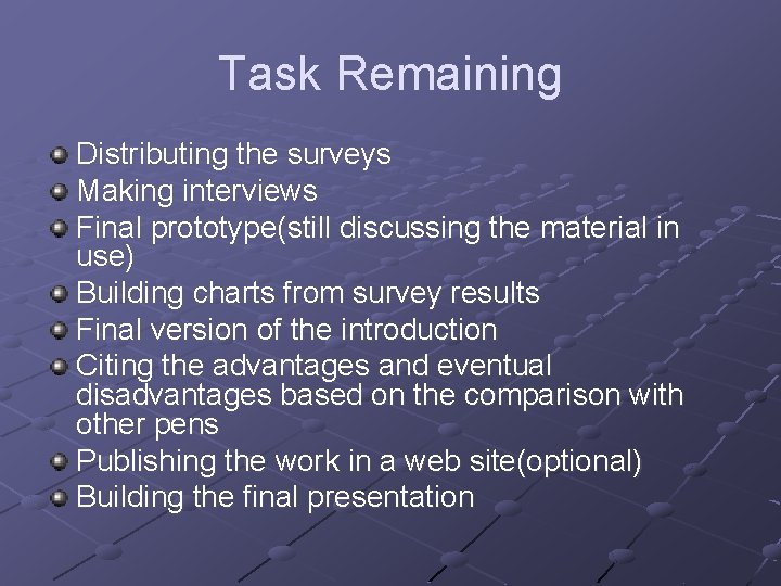 Task Remaining Distributing the surveys Making interviews Final prototype(still discussing the material in use) Task Remaining Distributing the surveys Making interviews Final prototype(still discussing the material in use)