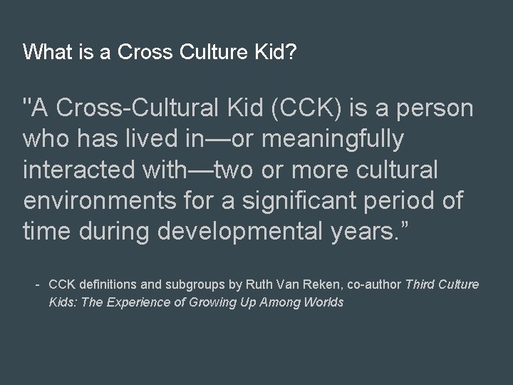 What is a Cross Culture Kid? "A Cross-Cultural Kid (CCK) is a person who
