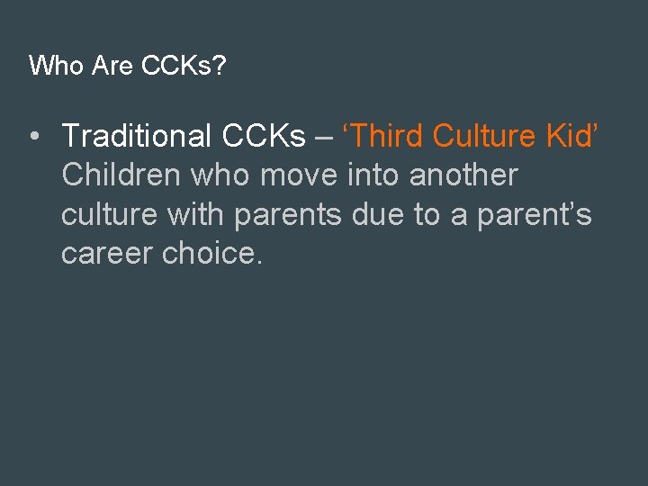 Who Are CCKs? • Traditional CCKs – ‘Third Culture Kid’ Children who move into