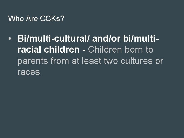 Who Are CCKs? • Bi/multi-cultural/ and/or bi/multiracial children - Children born to parents from