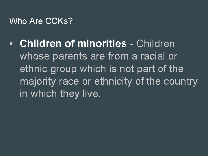 Who Are CCKs? • Children of minorities - Children whose parents are from a