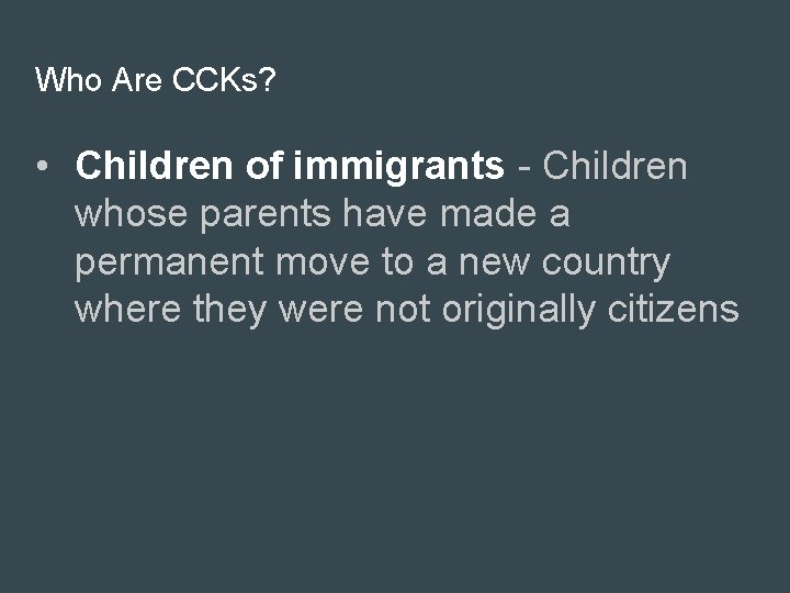 Who Are CCKs? • Children of immigrants - Children whose parents have made a