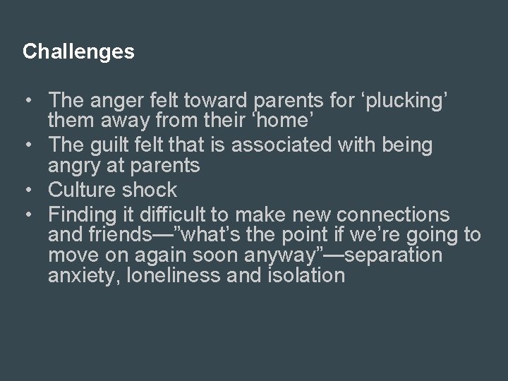 Challenges • The anger felt toward parents for ‘plucking’ them away from their ‘home’