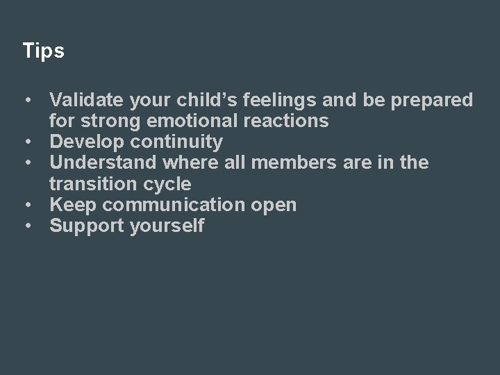 Tips • Validate your child’s feelings and be prepared for strong emotional reactions •