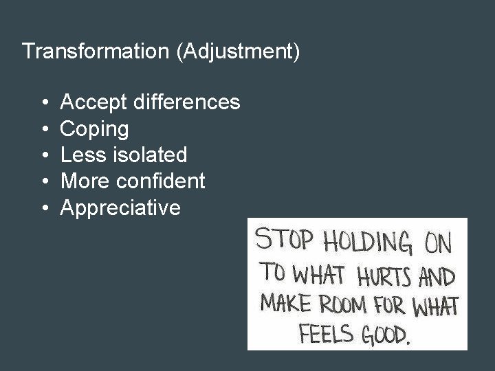 Transformation (Adjustment) • • • Accept differences Coping Less isolated More confident Appreciative 