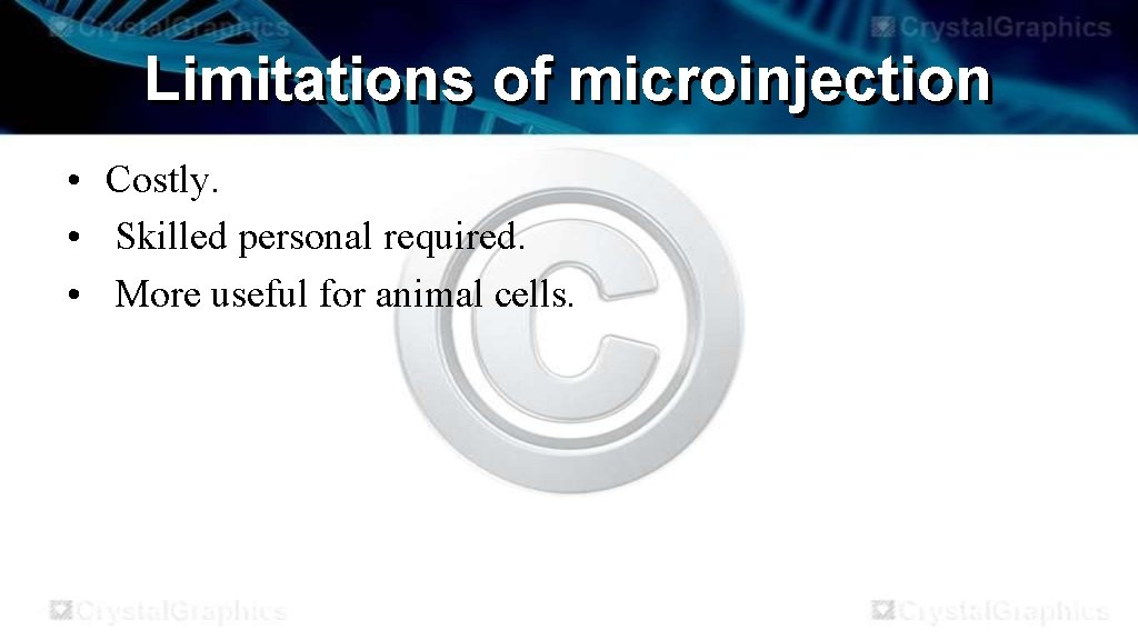 Limitations of microinjection • Costly. • Skilled personal required. • More useful for animal