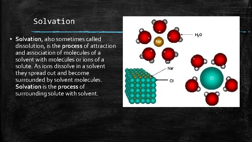 Solvation ▪ Solvation, also sometimes called dissolution, is the process of attraction and association Solvation ▪ Solvation, also sometimes called dissolution, is the process of attraction and association
