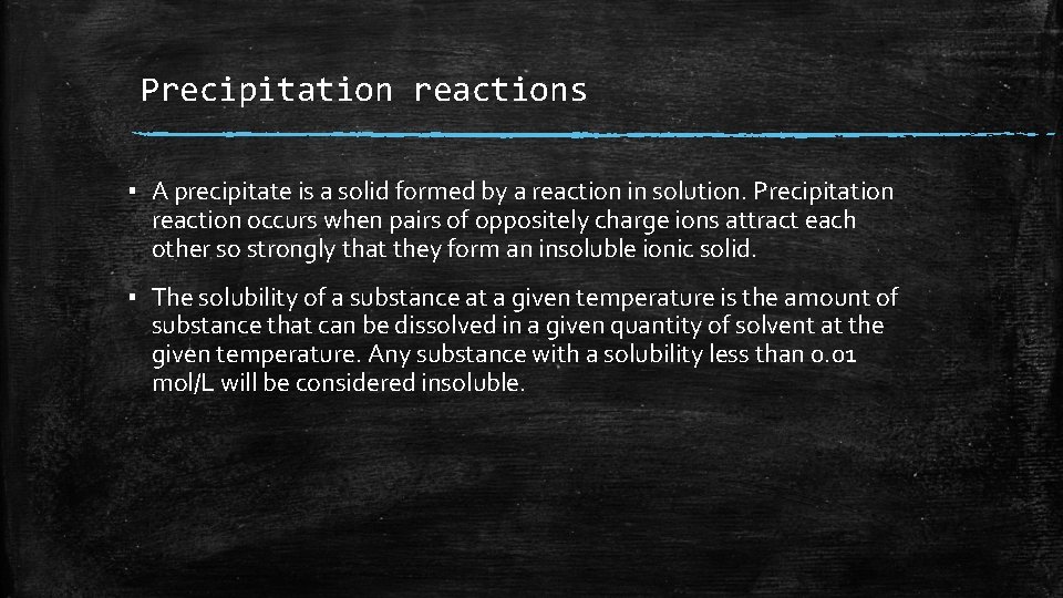 Precipitation reactions ▪ A precipitate is a solid formed by a reaction in solution. Precipitation reactions ▪ A precipitate is a solid formed by a reaction in solution.