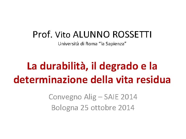 Prof. Vito ALUNNO ROSSETTI Università di Roma “la Sapienza” La durabilità, il degrado e