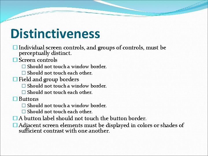 Distinctiveness � Individual screen controls, and groups of controls, must be perceptually distinct. �
