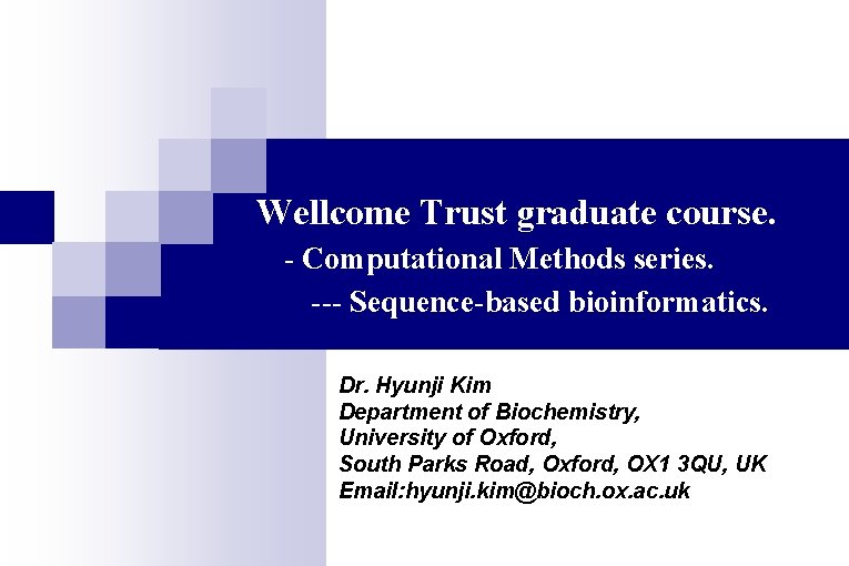 Wellcome Trust graduate course. - Computational Methods series. --- Sequence-based bioinformatics. Dr. Hyunji Kim