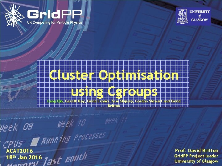 Cluster Optimisation using Cgroups Gang Qin, Gareth Roy, David Crooks, Sam Skipsey, Gordon Stewart