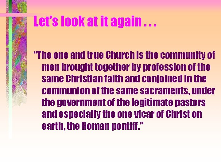 Let’s look at it again. . . “The one and true Church is the