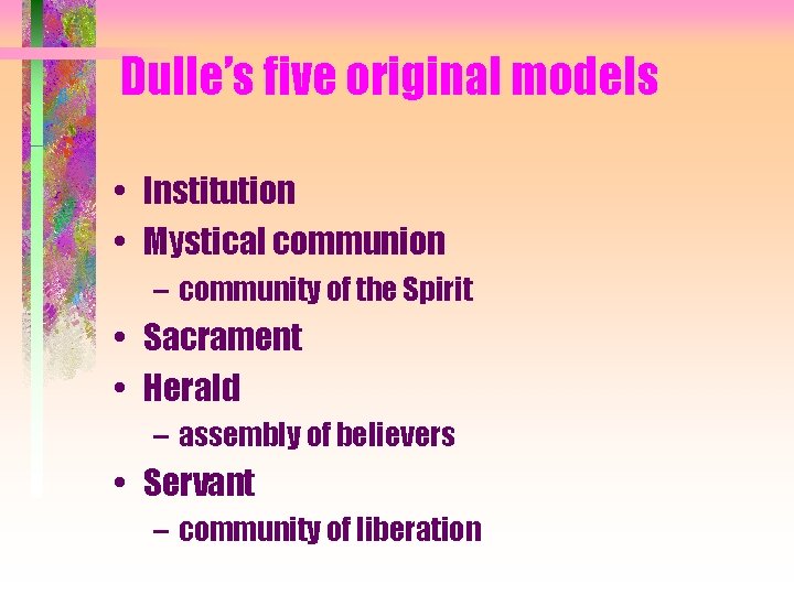 Dulle’s five original models • Institution • Mystical communion – community of the Spirit