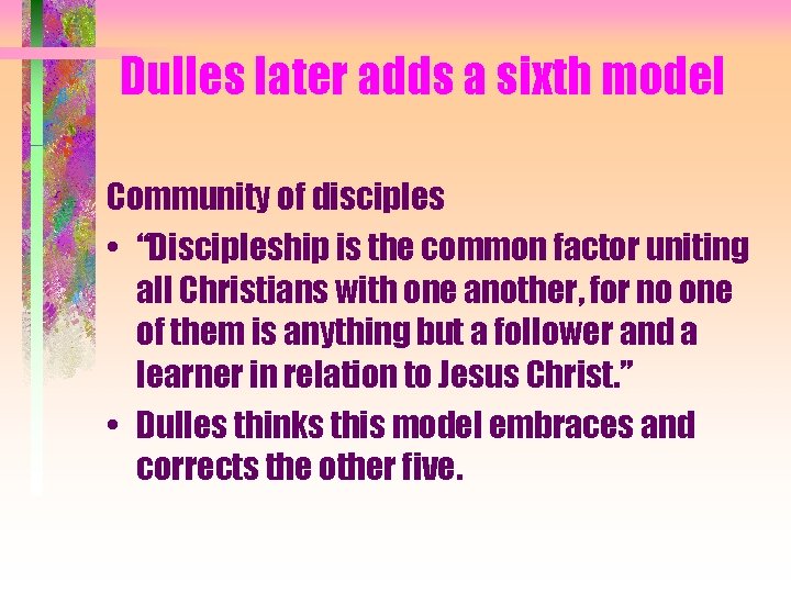 Dulles later adds a sixth model Community of disciples • “Discipleship is the common
