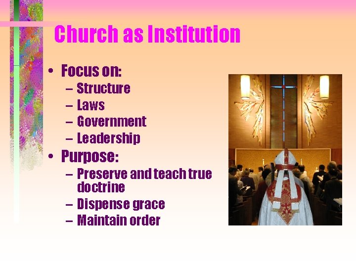 Church as Institution • Focus on: – Structure – Laws – Government – Leadership