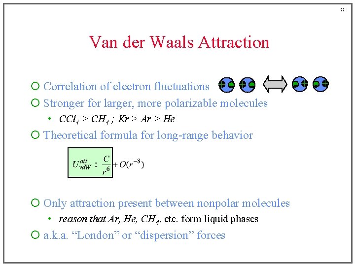 22 Van der Waals Attraction ¡ Correlation of electron fluctuations + - + ¡