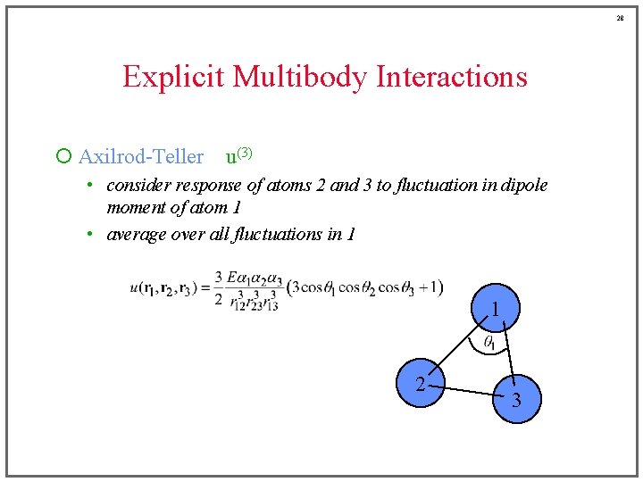 28 Explicit Multibody Interactions ¡ Axilrod-Teller u(3) • consider response of atoms 2 and