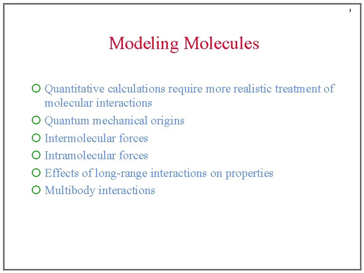 3 Modeling Molecules ¡ Quantitative calculations require more realistic treatment of molecular interactions ¡