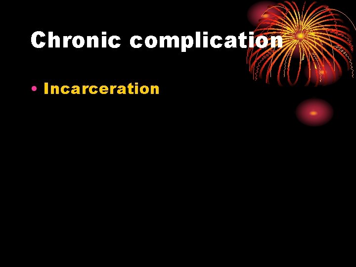 Chronic complication • Incarceration 