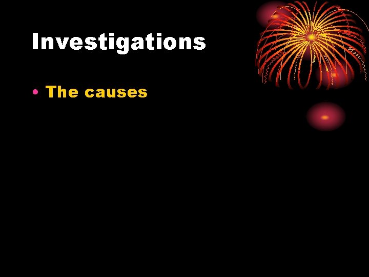 Investigations • The causes 