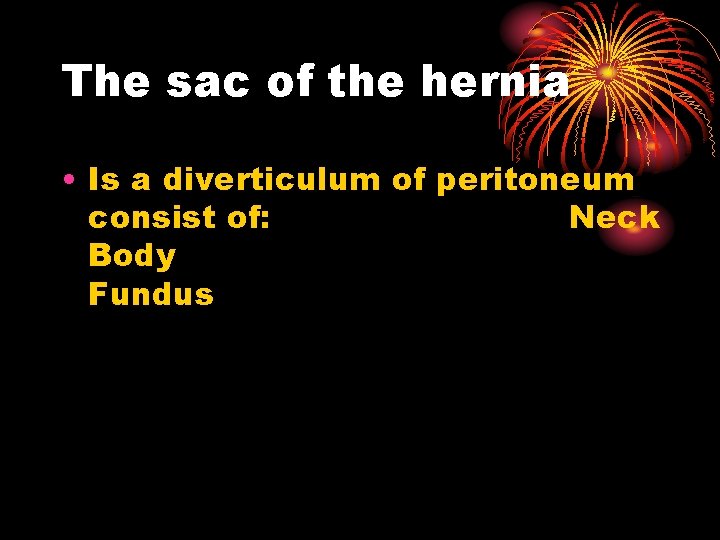 The sac of the hernia • Is a diverticulum of peritoneum consist of: Neck