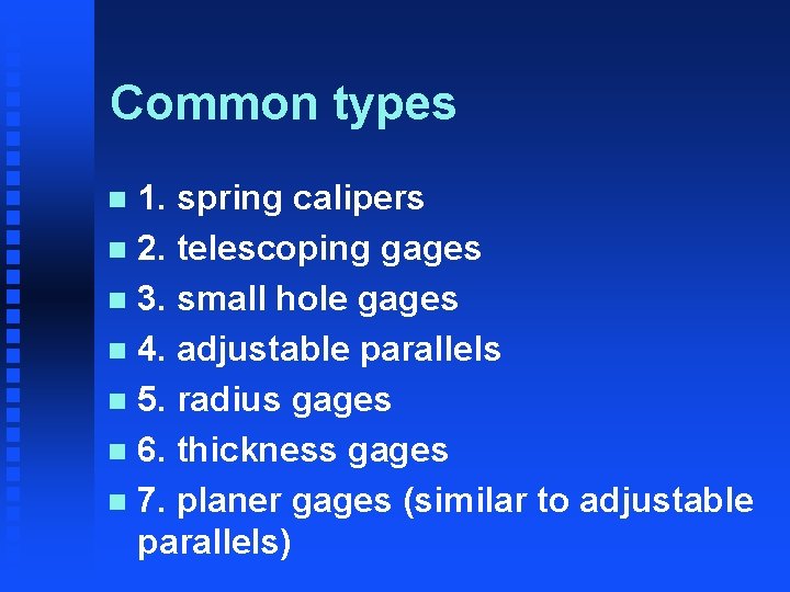 Common types 1. spring calipers n 2. telescoping gages n 3. small hole gages