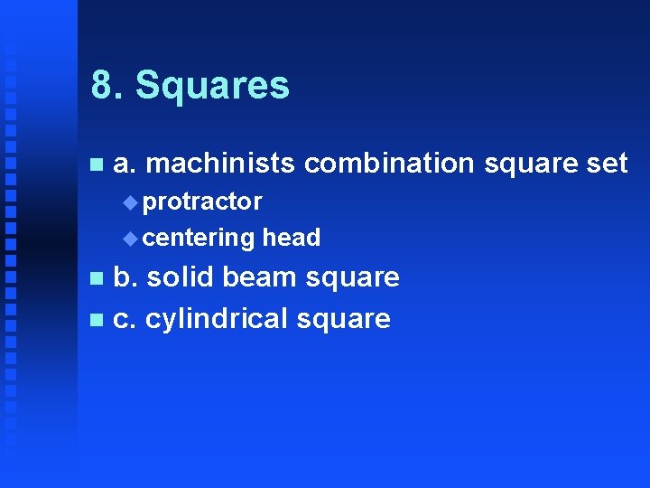 8. Squares n a. machinists combination square set u protractor u centering head b.