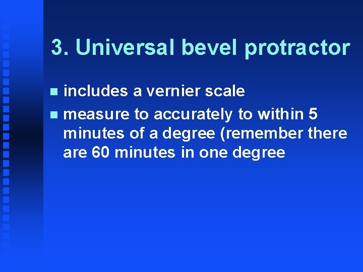 3. Universal bevel protractor includes a vernier scale n measure to accurately to within