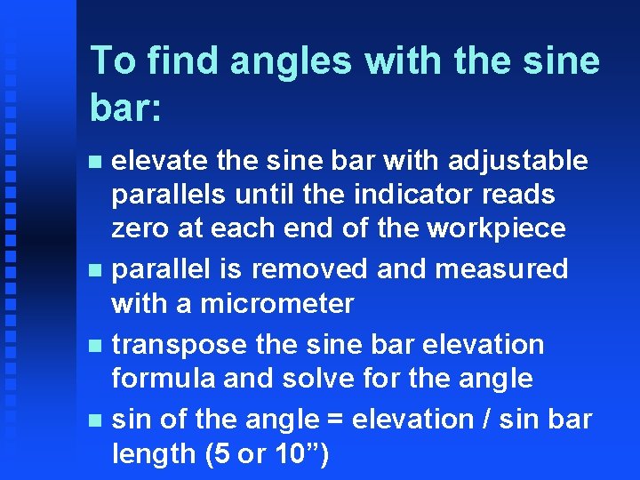 To find angles with the sine bar: elevate the sine bar with adjustable parallels