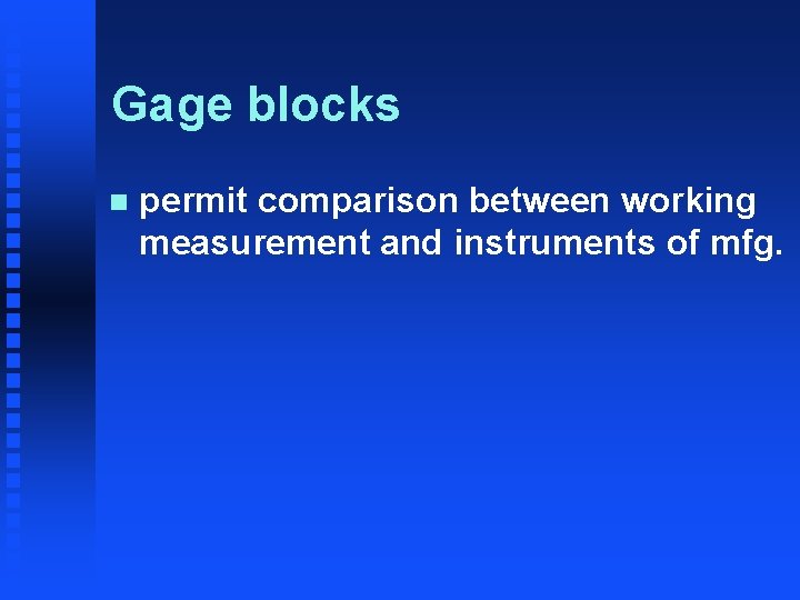 Gage blocks n permit comparison between working measurement and instruments of mfg. 