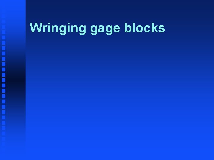 Wringing gage blocks 