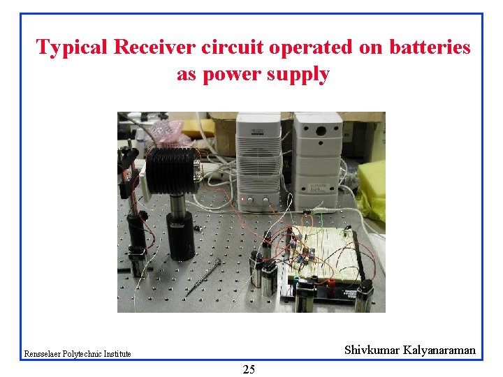 Typical Receiver circuit operated on batteries as power supply Shivkumar Kalyanaraman Rensselaer Polytechnic Institute Typical Receiver circuit operated on batteries as power supply Shivkumar Kalyanaraman Rensselaer Polytechnic Institute