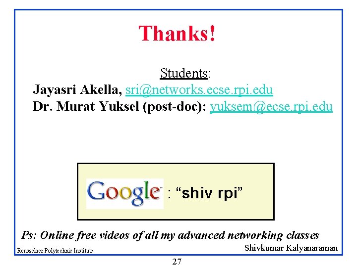 Thanks! Students: Jayasri Akella, sri@networks. ecse. rpi. edu Dr. Murat Yuksel (post-doc): yuksem@ecse. rpi. Thanks! Students: Jayasri Akella, sri@networks. ecse. rpi. edu Dr. Murat Yuksel (post-doc): yuksem@ecse. rpi.