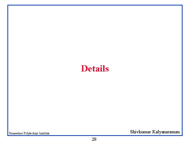 Details Shivkumar Kalyanaraman Rensselaer Polytechnic Institute 28 Details Shivkumar Kalyanaraman Rensselaer Polytechnic Institute 28