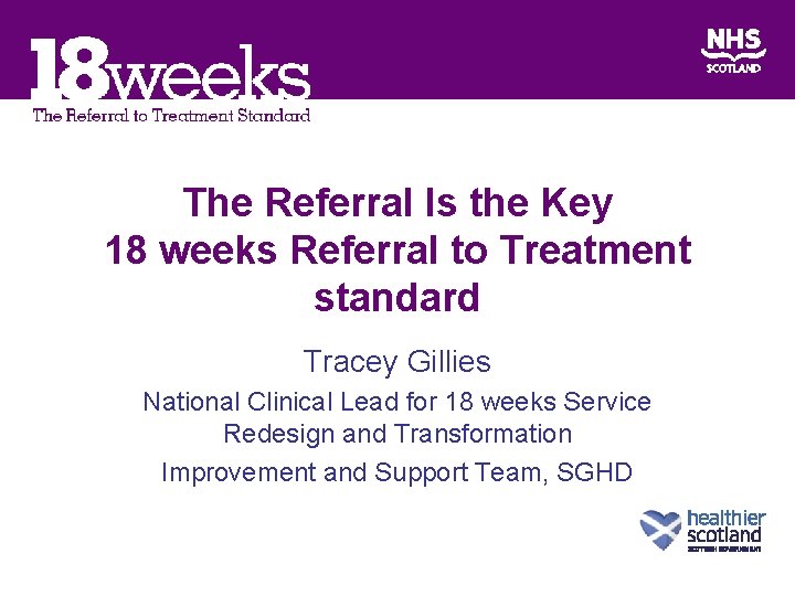 The Referral Is the Key 18 weeks Referral to Treatment standard Tracey Gillies National