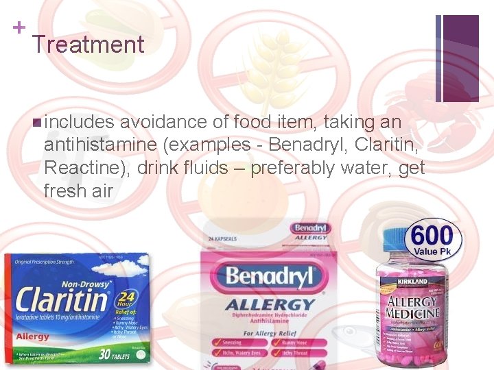 + Treatment n includes avoidance of food item, taking an antihistamine (examples - Benadryl,