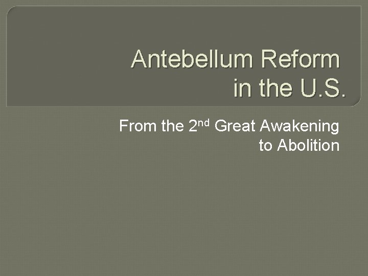 Antebellum Reform in the U. S. From the 2 nd Great Awakening to Abolition