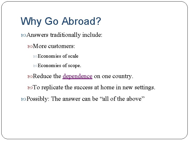 Why Go Abroad? Answers traditionally include: More customers: Economies of scale Economies of scope.