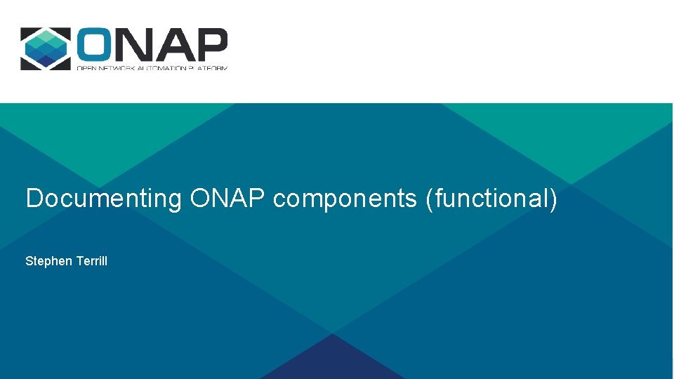 Documenting ONAP components (functional) Stephen Terrill Documenting ONAP components (functional) Stephen Terrill